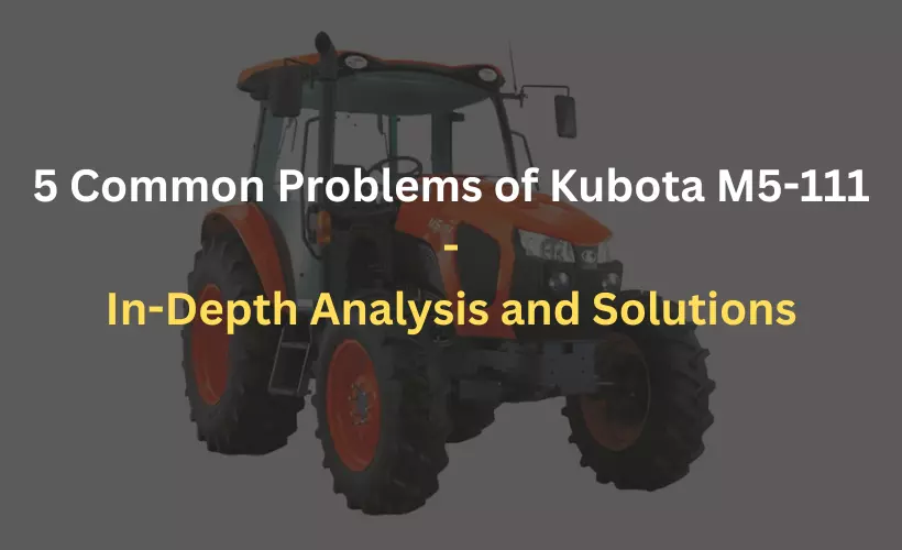 kubota m5 111 problems in depth analysis and solutions