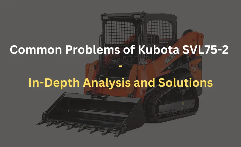 kubota svl75-2 problems in depth analysis and solutions