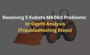 resolving kubota m6060 problems and troubleshooting steps