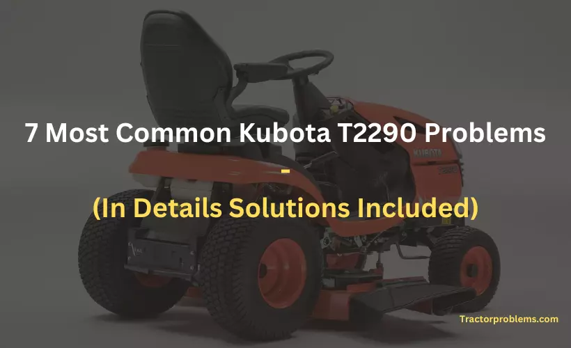 7 common kubota t2290 problems include solutions