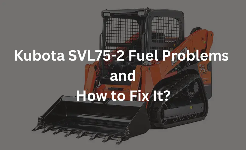 kubota svl75-2 fuel problems and how to fix