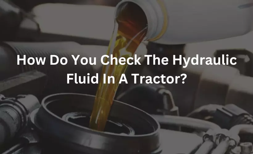 How Do You Check The Hydraulic Fluid In A Tractor?