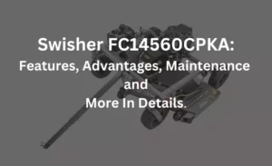 swisher fc14560cpka features advantages and maintenance