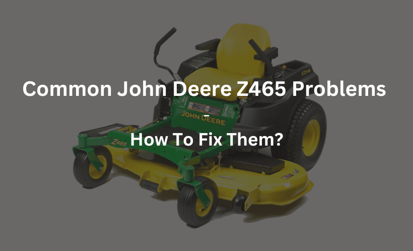 Common John Deere Z465 Problems How to Fix Them